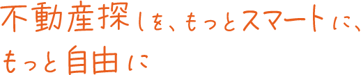 不動産探しを、もっとスマートに、もっと自由に